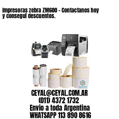 Impresoras zebra ZM600 – Contactanos hoy y conseguí descuentos.