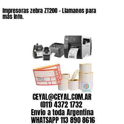 Impresoras zebra ZT200 – Llamanos para más info.