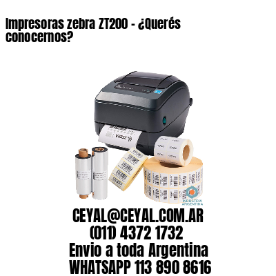 Impresoras zebra ZT200 – ¿Querés conocernos?