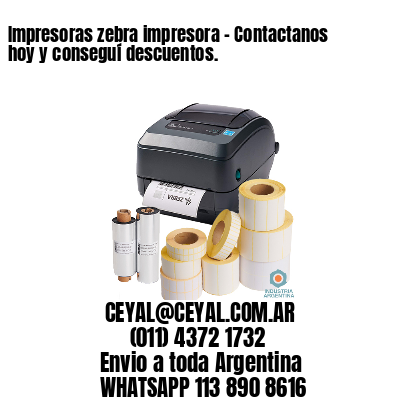 Impresoras zebra impresora – Contactanos hoy y conseguí descuentos.