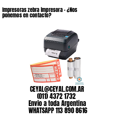 Impresoras zebra impresora – ¿Nos ponemos en contacto?