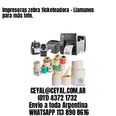 Impresoras zebra ticketeadora – Llamanos para más info.