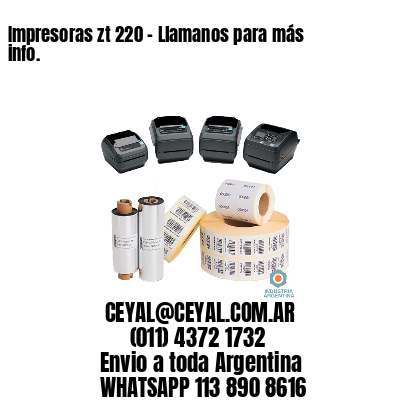 Impresoras zt 220 – Llamanos para más info.