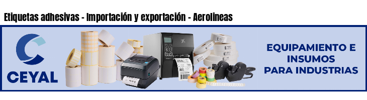 Etiquetas adhesivas - Importación y exportación - Aerolineas