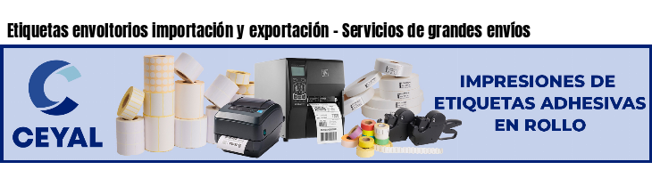 Etiquetas envoltorios importación y exportación - Servicios de grandes envíos