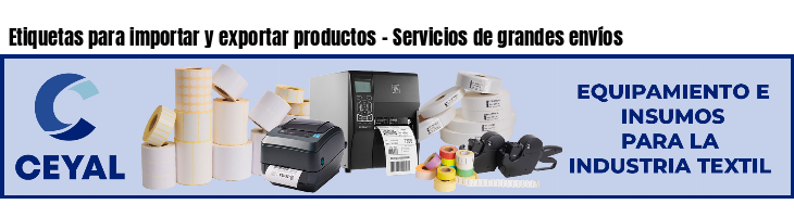 Etiquetas para importar y exportar productos - Servicios de grandes envíos