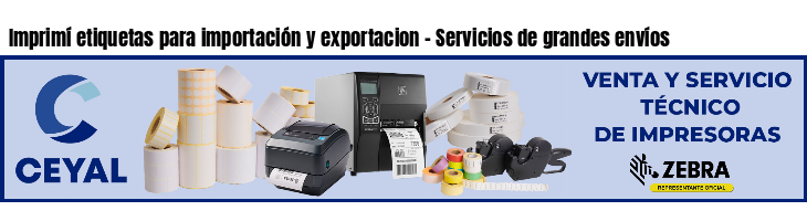 Imprimí etiquetas para importación y exportacion - Servicios de grandes envíos