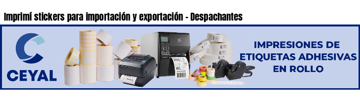 Imprimí stickers para importación y exportación - Despachantes