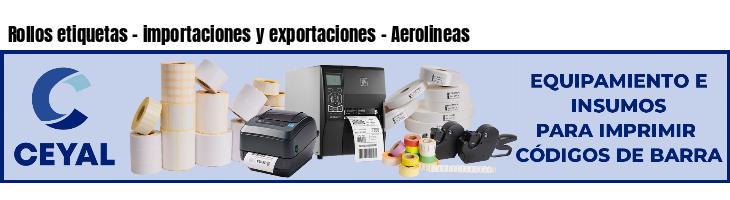 Rollos etiquetas - importaciones y exportaciones - Aerolineas