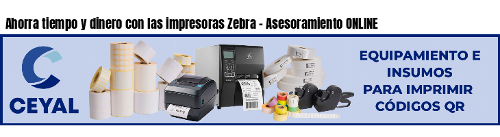 Ahorra tiempo y dinero con las impresoras Zebra - Asesoramiento ONLINE