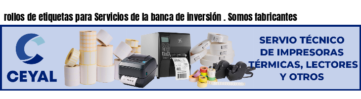 rollos de etiquetas para Servicios de la banca de inversión . Somos fabricantes