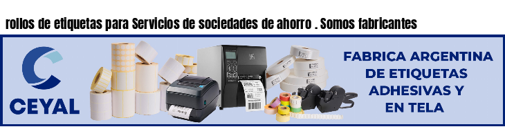 rollos de etiquetas para Servicios de sociedades de ahorro . Somos fabricantes