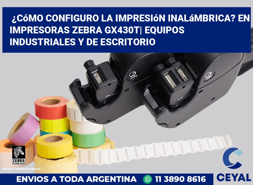 ¿Cómo configuro la impresión inalámbrica? En impresoras Zebra GX430t| Equipos industriales y de escritorio