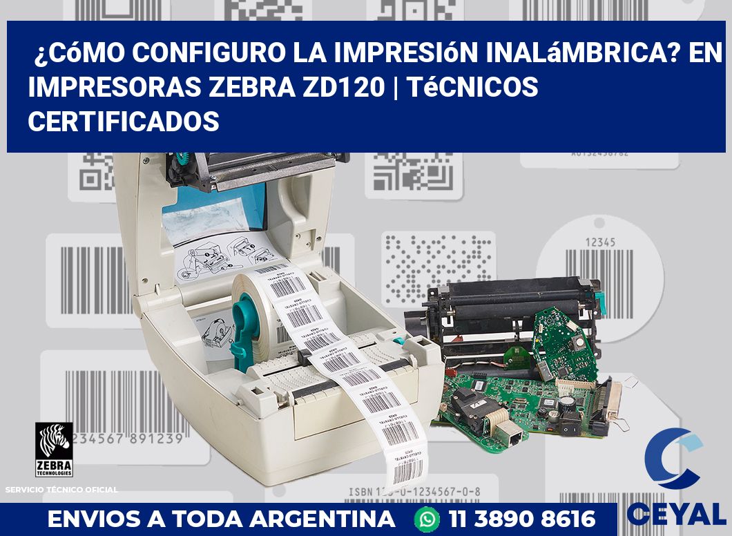 ¿Cómo configuro la impresión inalámbrica? En impresoras Zebra ZD120 | Técnicos certificados