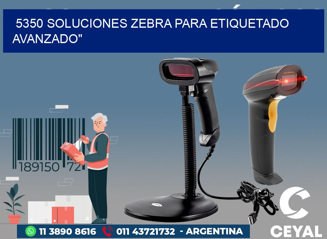 5350 SOLUCIONES ZEBRA PARA ETIQUETADO AVANZADO