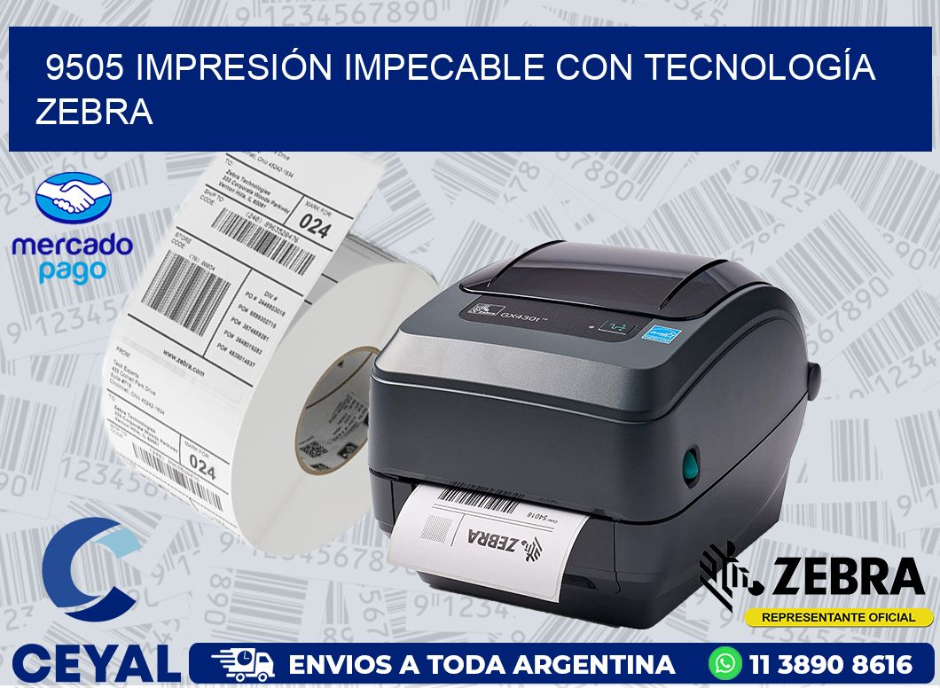 9505 IMPRESIÓN IMPECABLE CON TECNOLOGÍA ZEBRA