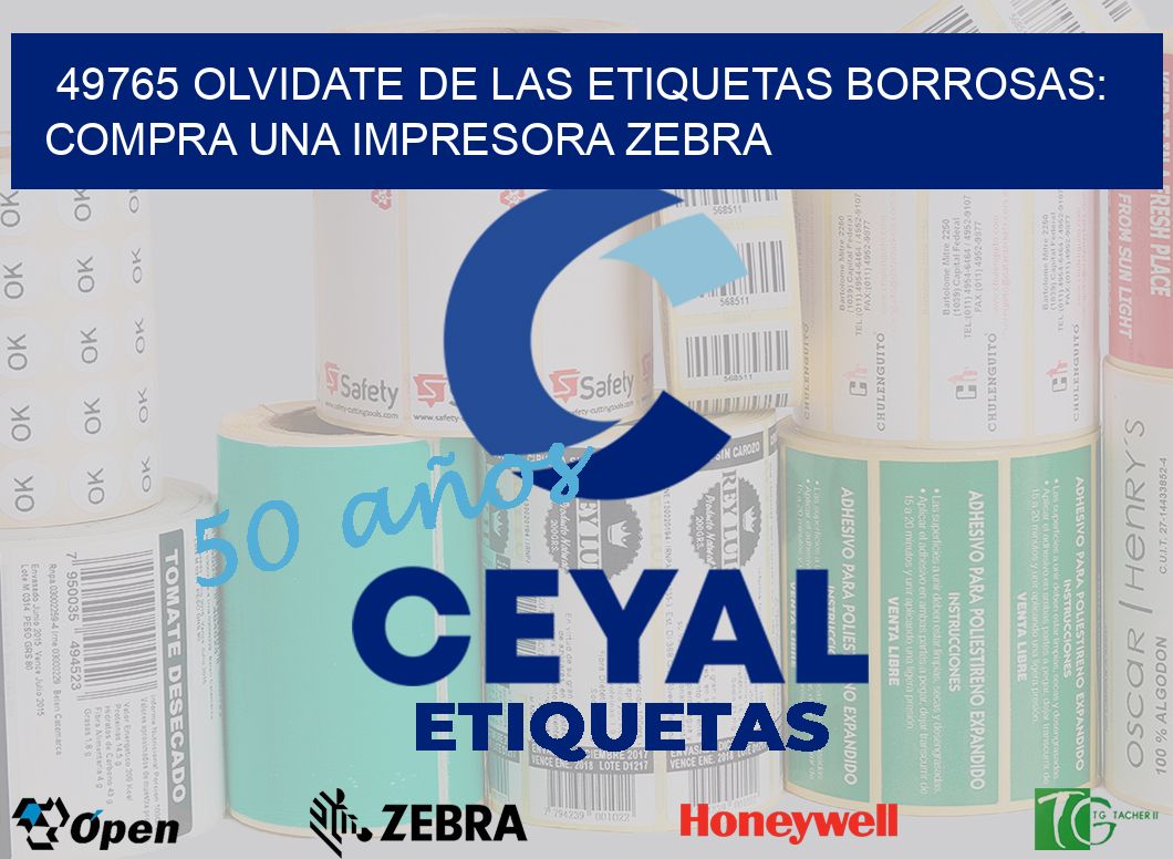 49765 OLVIDATE DE LAS ETIQUETAS BORROSAS: COMPRA UNA IMPRESORA ZEBRA