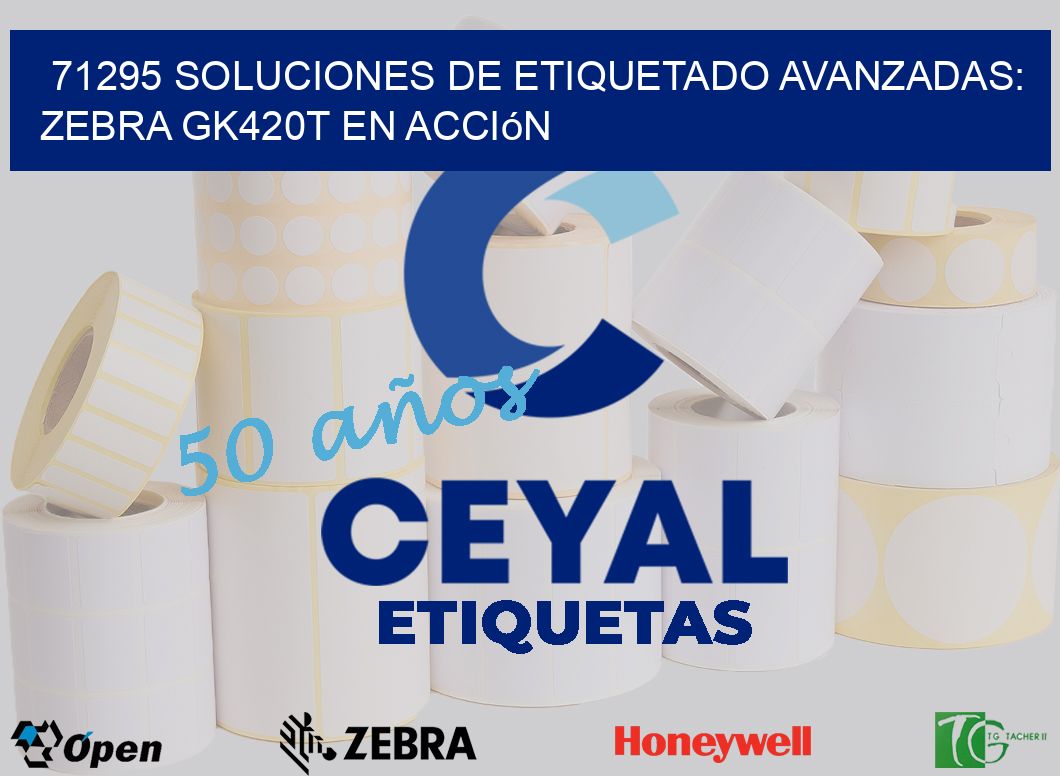 71295 Soluciones de Etiquetado Avanzadas: Zebra GK420T en Acción