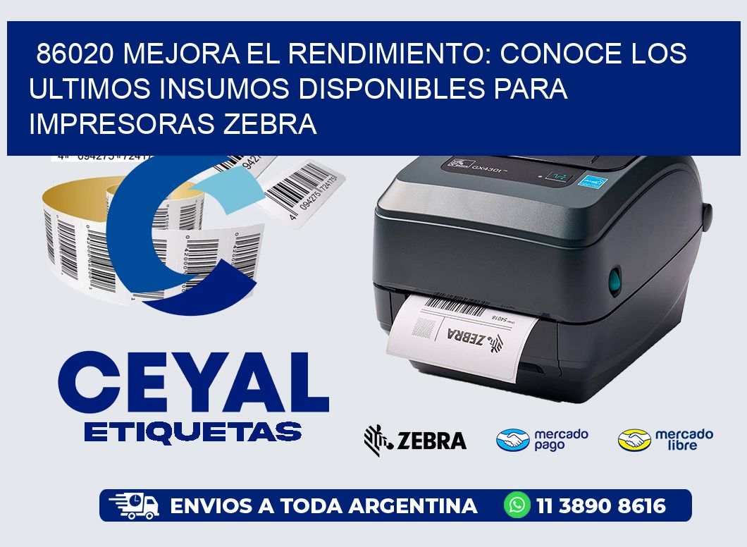 86020 MEJORA EL RENDIMIENTO: CONOCE LOS ULTIMOS INSUMOS DISPONIBLES PARA IMPRESORAS ZEBRA