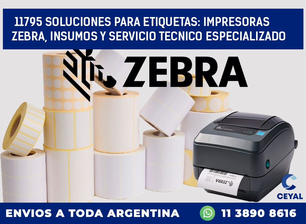 11795 SOLUCIONES PARA ETIQUETAS: IMPRESORAS ZEBRA, INSUMOS Y SERVICIO TECNICO ESPECIALIZADO