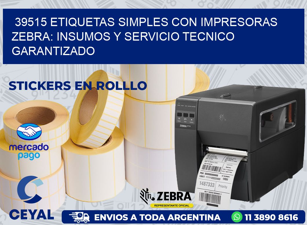 39515 ETIQUETAS SIMPLES CON IMPRESORAS ZEBRA: INSUMOS Y SERVICIO TECNICO GARANTIZADO