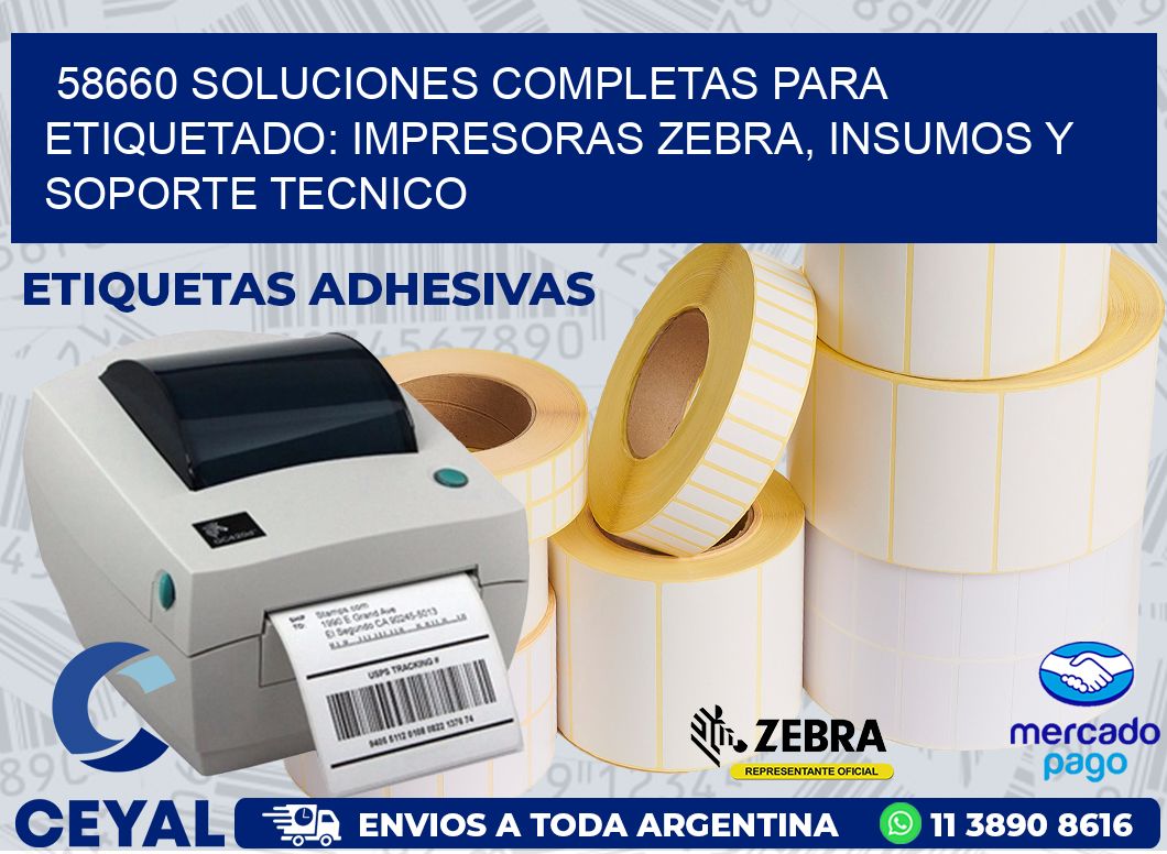 58660 SOLUCIONES COMPLETAS PARA ETIQUETADO: IMPRESORAS ZEBRA, INSUMOS Y SOPORTE TECNICO