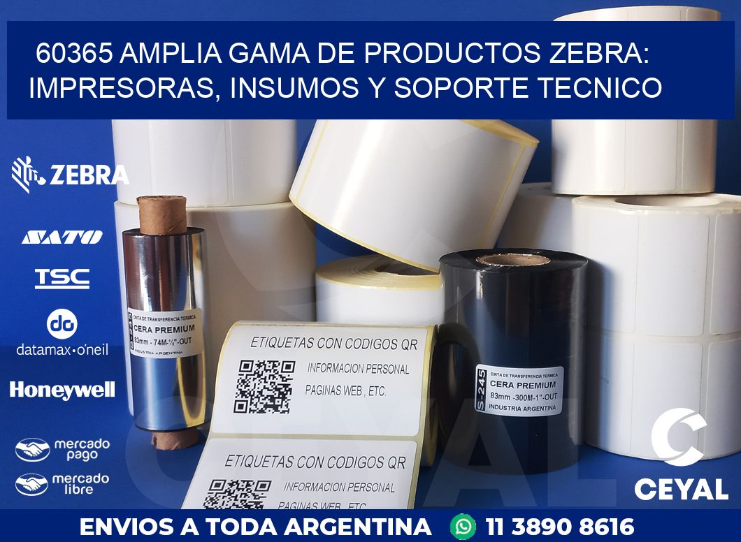 60365 AMPLIA GAMA DE PRODUCTOS ZEBRA: IMPRESORAS, INSUMOS Y SOPORTE TECNICO