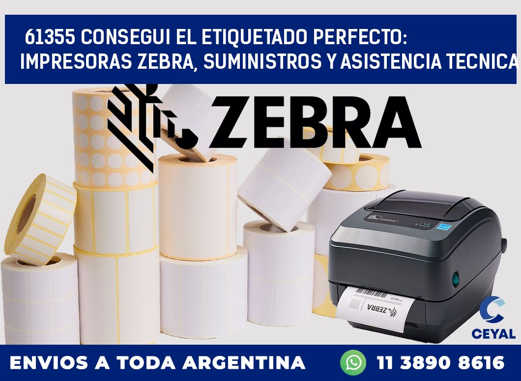 61355 CONSEGUI EL ETIQUETADO PERFECTO: IMPRESORAS ZEBRA, SUMINISTROS Y ASISTENCIA TECNICA