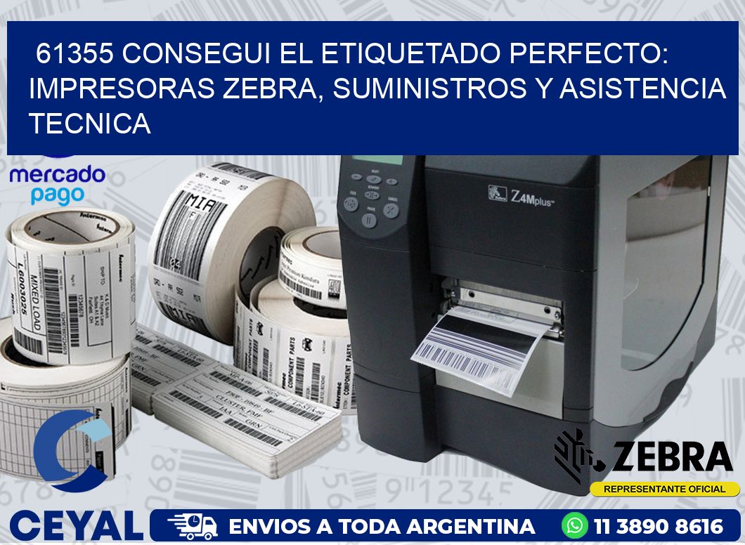 61355 CONSEGUI EL ETIQUETADO PERFECTO: IMPRESORAS ZEBRA, SUMINISTROS Y ASISTENCIA TECNICA