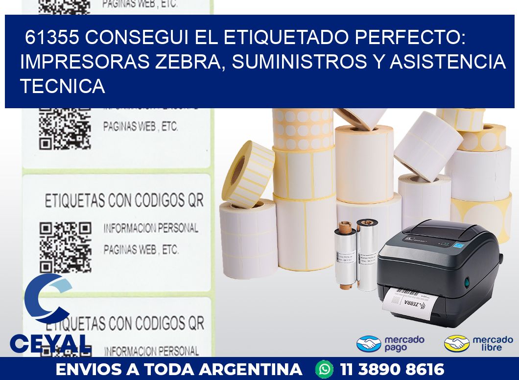 61355 CONSEGUI EL ETIQUETADO PERFECTO: IMPRESORAS ZEBRA, SUMINISTROS Y ASISTENCIA TECNICA