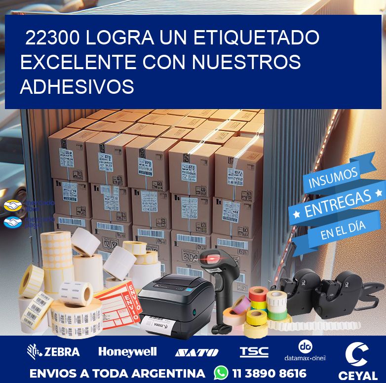 22300 LOGRA UN ETIQUETADO EXCELENTE CON NUESTROS ADHESIVOS