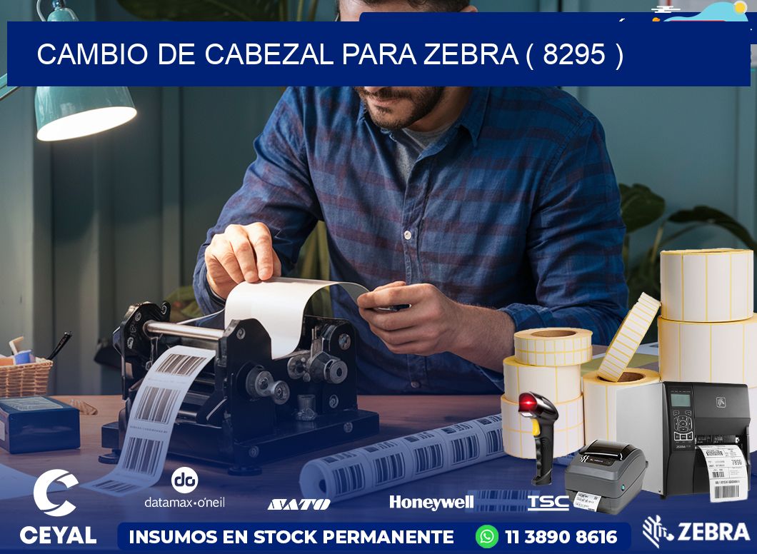 CAMBIO DE CABEZAL PARA ZEBRA ( 8295 )