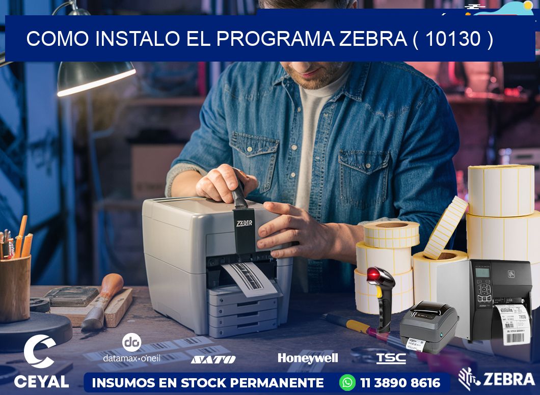 COMO INSTALO EL PROGRAMA ZEBRA ( 10130 )