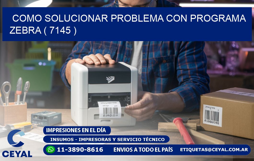 COMO SOLUCIONAR PROBLEMA CON PROGRAMA ZEBRA ( 7145 )