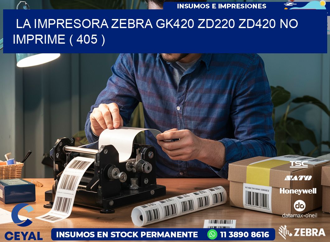 LA IMPRESORA ZEBRA GK420 ZD220 ZD420 NO IMPRIME ( 405 )