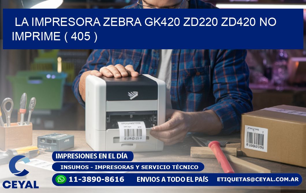 LA IMPRESORA ZEBRA GK420 ZD220 ZD420 NO IMPRIME ( 405 )