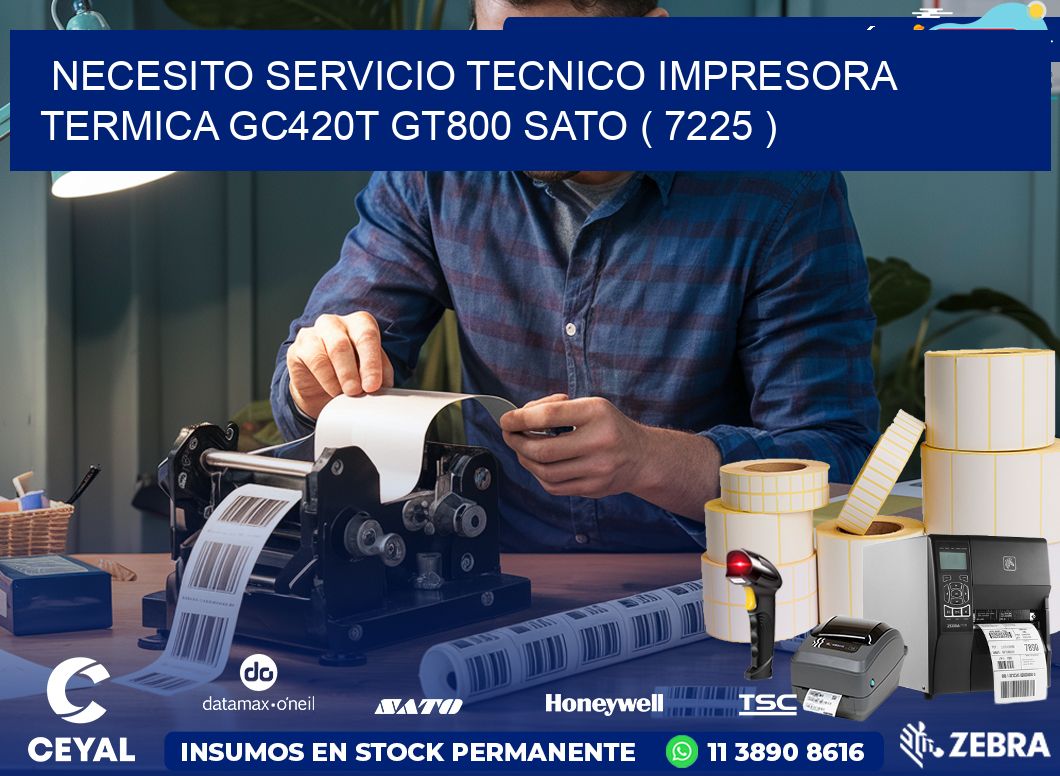 NECESITO SERVICIO TECNICO IMPRESORA TERMICA GC420T GT800 SATO ( 7225 )