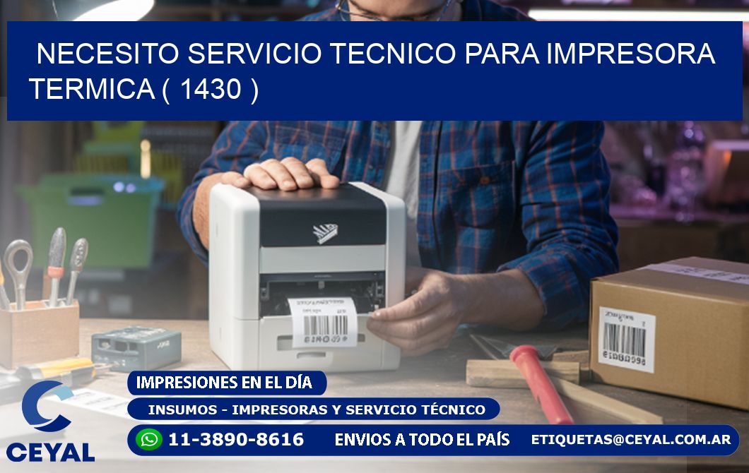 NECESITO SERVICIO TECNICO PARA IMPRESORA TERMICA ( 1430 )