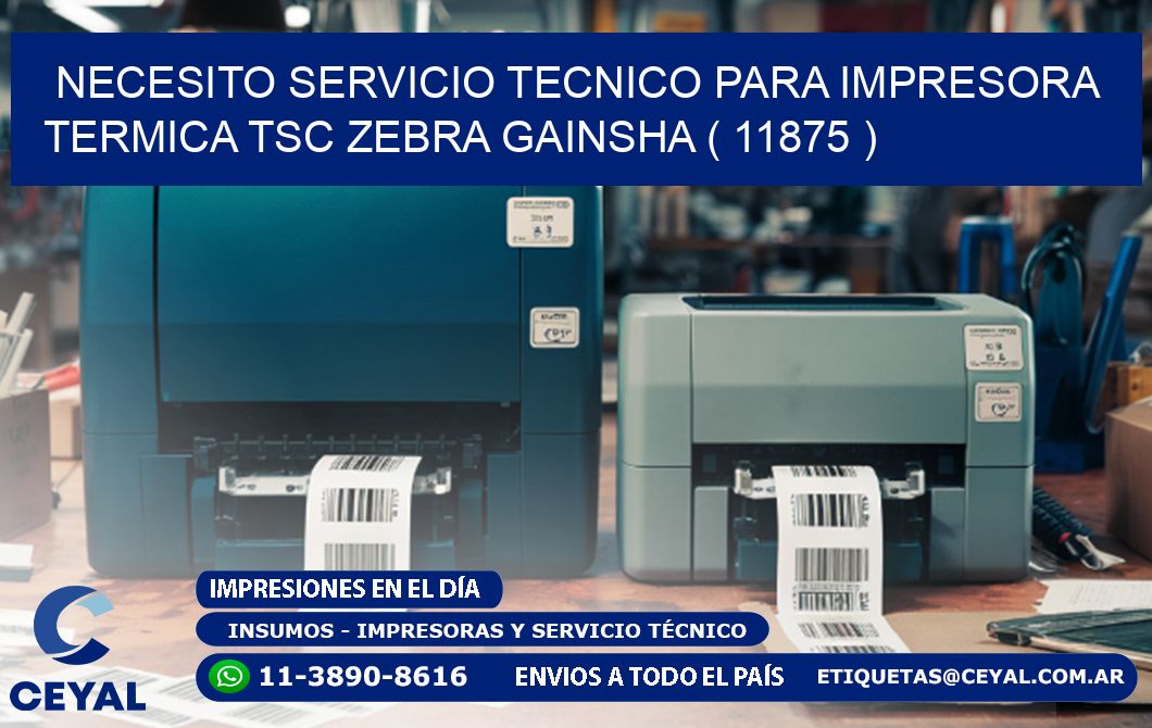 NECESITO SERVICIO TECNICO PARA IMPRESORA TERMICA TSC ZEBRA GAINSHA ( 11875 )