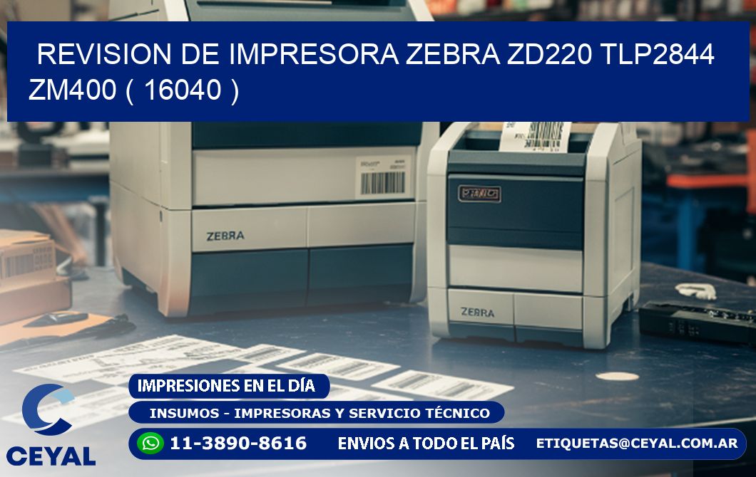 REVISION DE IMPRESORA ZEBRA ZD220 TLP2844 ZM400 ( 16040 )