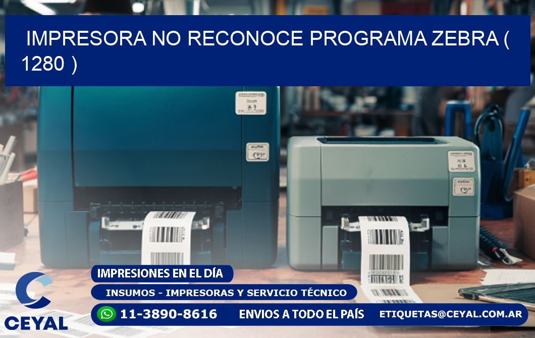 IMPRESORA NO RECONOCE PROGRAMA ZEBRA ( 1280 )