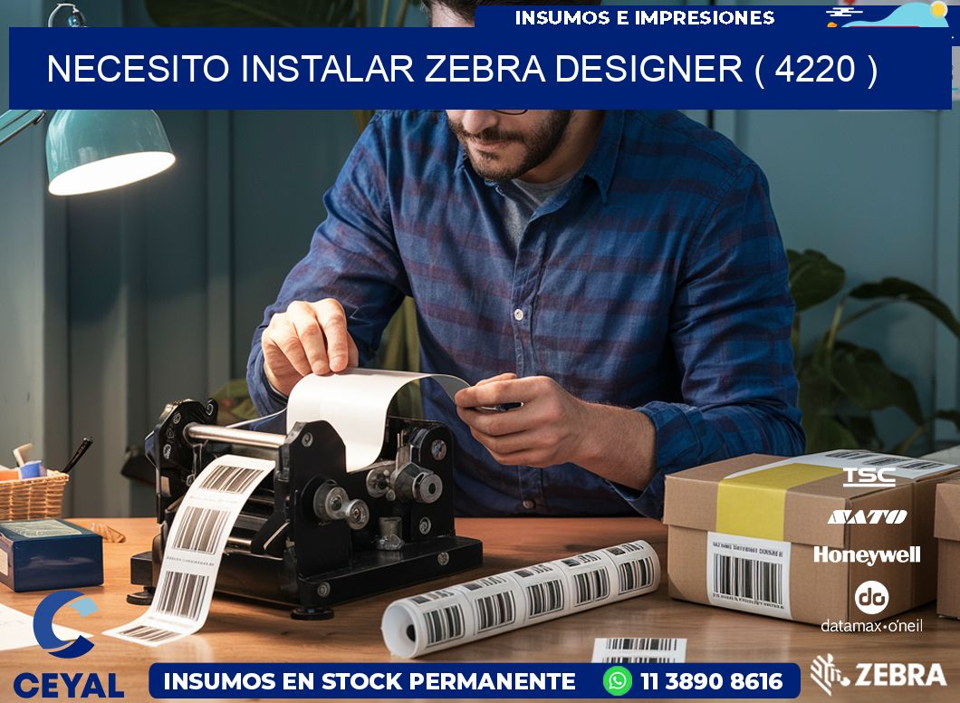 NECESITO INSTALAR ZEBRA DESIGNER ( 4220 )