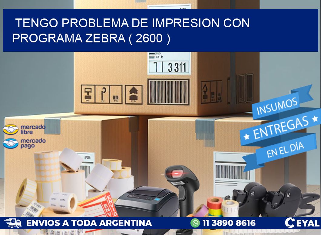 TENGO PROBLEMA DE IMPRESION CON PROGRAMA ZEBRA ( 2600 )