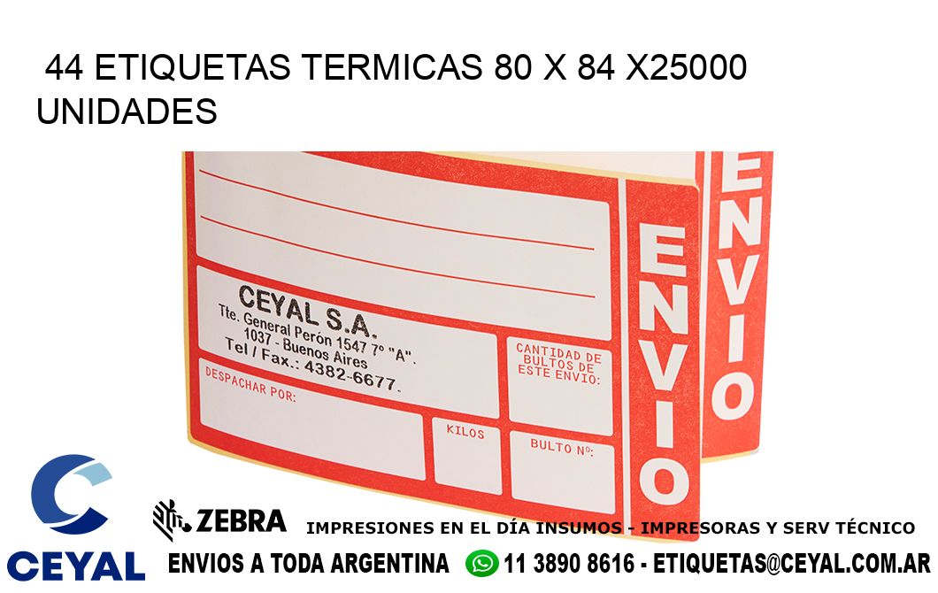 44 ETIQUETAS TERMICAS 80 x 84 X25000 UNIDADES