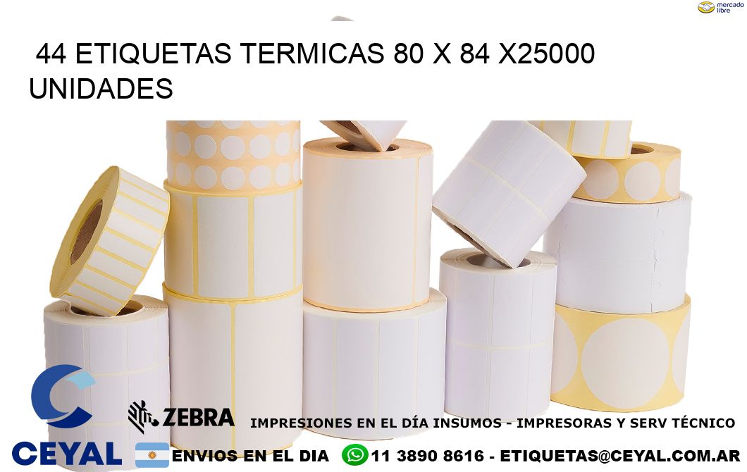 44 ETIQUETAS TERMICAS 80 x 84 X25000 UNIDADES