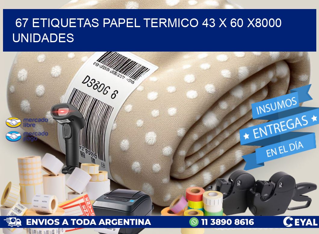 67 ETIQUETAS PAPEL TERMICO 43 x 60 X8000 UNIDADES