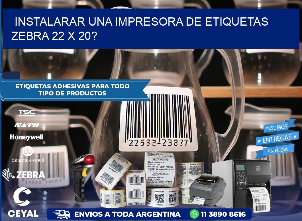 instalarar una Impresora de etiquetas Zebra 22 x 20?