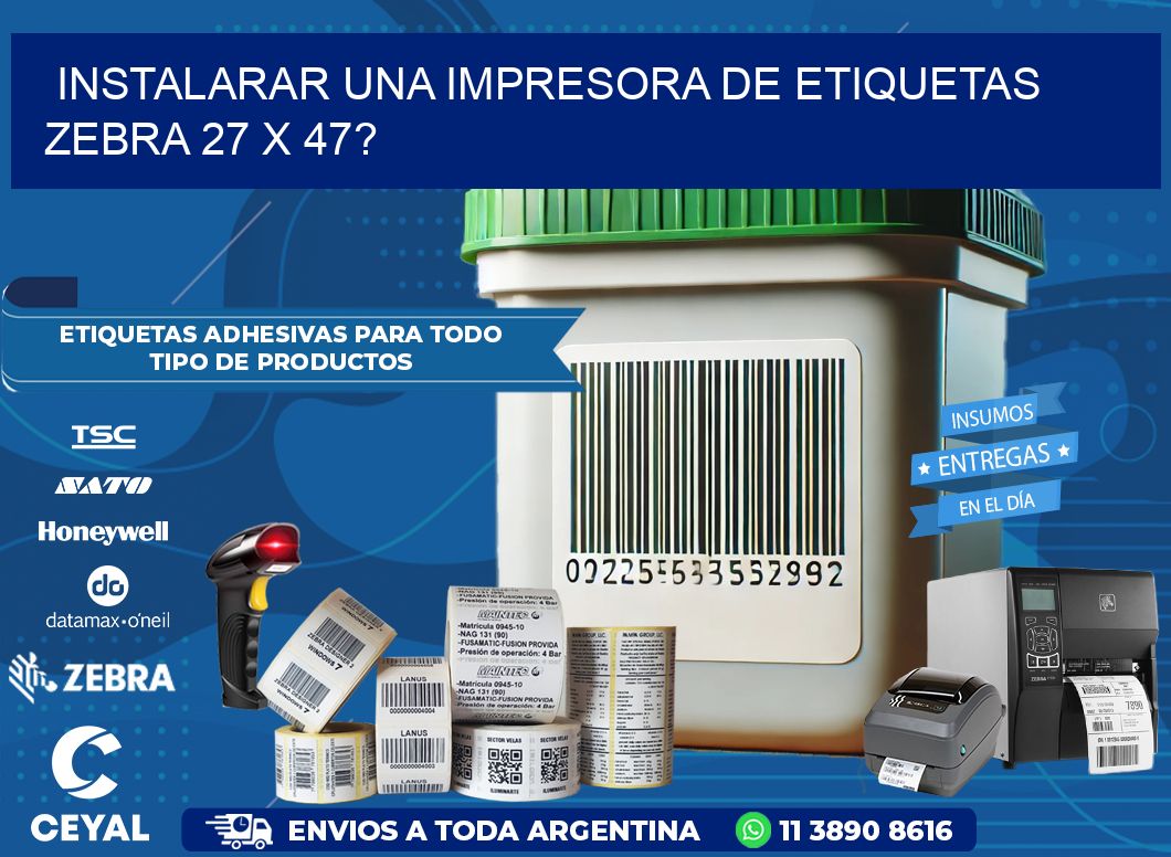 instalarar una Impresora de etiquetas Zebra 27 x 47?