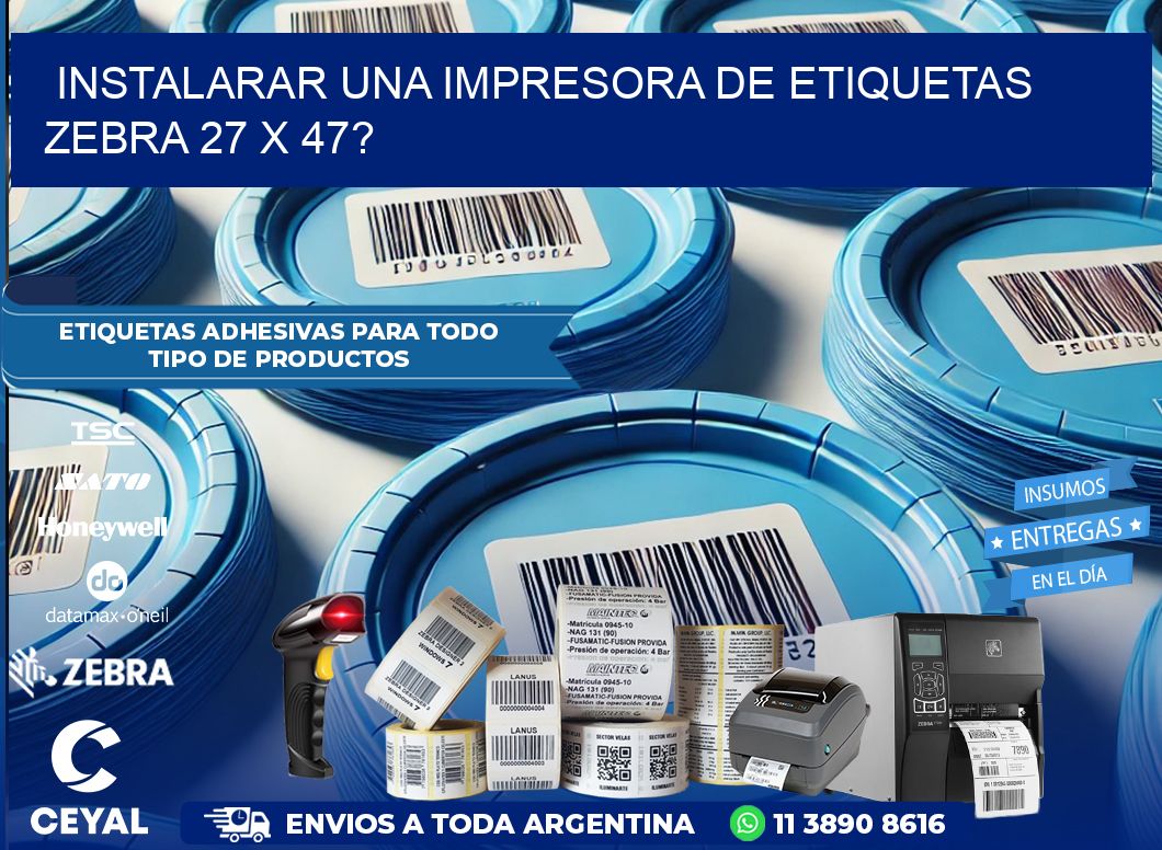 instalarar una Impresora de etiquetas Zebra 27 x 47?