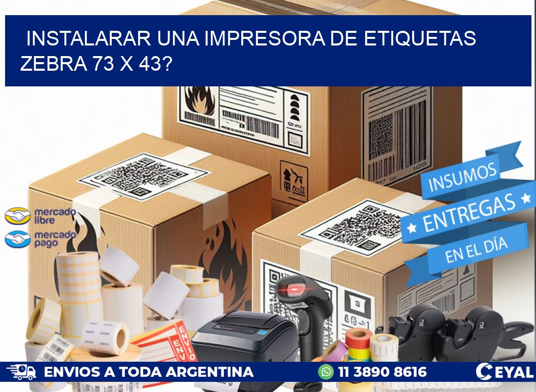 instalarar una Impresora de etiquetas Zebra 73 x 43?